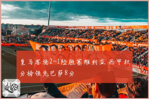 皇马客场2-1险胜塞维利亚 西甲积分榜领先巴萨8分