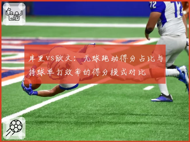 库里vs欧文：无球跑动得分占比与持球单打效率的得分模式对比