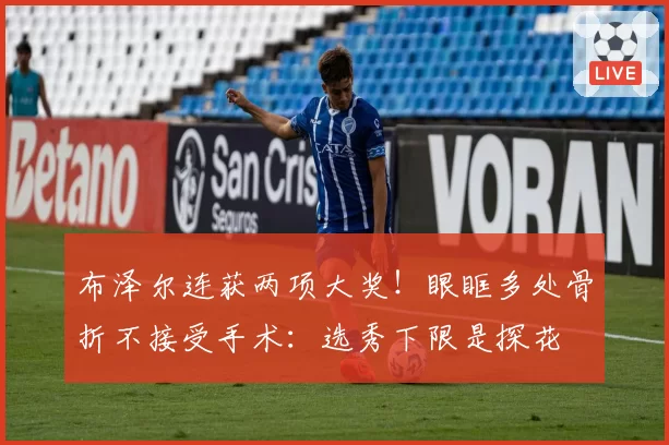 布泽尔连获两项大奖!眼眶多处骨折不接受手术:选秀下限是探花